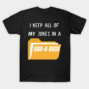 I keep all of my jokes in a dad-a-base T-Shirt